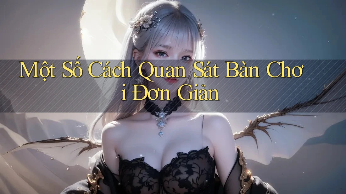 Một Số Cách Quan Sát Bàn Chơi Đơn Giản Một Số Cách Quan Sát Bàn Chơi Đơn Giản