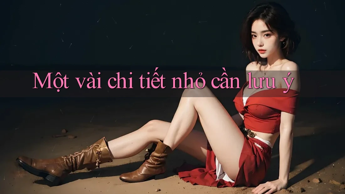 Một vài chi tiết nhỏ cần lưu ý