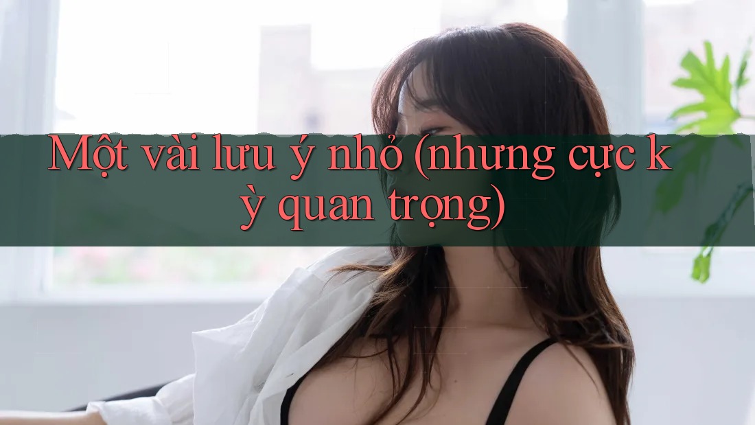 Một vài lưu ý nhỏ (nhưng cực kỳ quan trọng) Một vài lưu ý nhỏ (nhưng cực kỳ quan trọng)