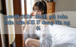 new88 2026 đánh giá toàn diện trên iOS 17 đang lên ngôi