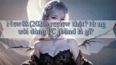 New88 (2026) review thật từ người dùng PC blind là gì