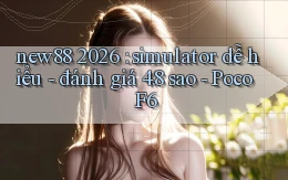 new88 2026 simulator dễ hiểu   đánh giá 4.8 sao   Poco F6
