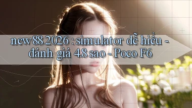 new88 2026 simulator dễ hiểu   đánh giá 4.8 sao   Poco F6