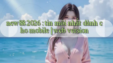new88 2026 tin mới nhất dành cho mobile web version