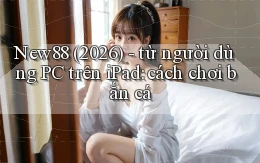 New88 (2026)   từ người dùng PC trên iPad cách chơi bắn cá