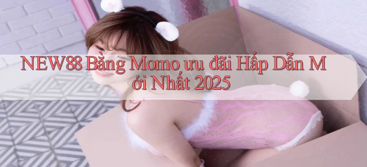 new88 bằng momo ưu đãi hấp dẫn mới nhất 2025