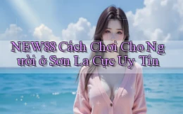 new88 cách chơi cho người ở Sơn La cực uy tín