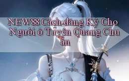 new88 cách đăng ký cho người ở Tuyên Quang chuẩn