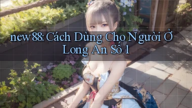 new88 cách dùng cho người ở Long An số 1
