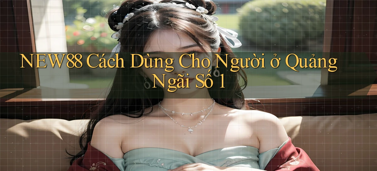 new88 cách dùng cho người ở Quảng Ngãi số 1