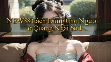 new88 cách dùng cho người ở Quảng Ngãi số 1