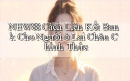 new88 cách liên kết bank cho người ở Lai Châu chính thức
