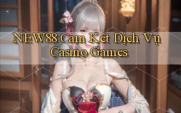new88  cam kết dịch vụ casino games