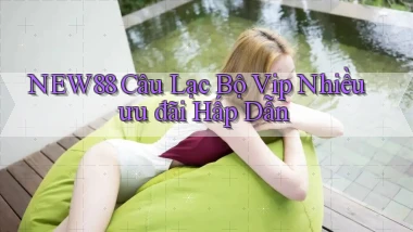 new88  câu lạc bộ vip nhiều ưu đãi hấp dẫn