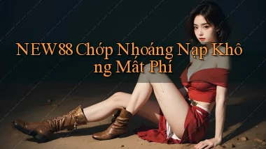 new88 chớp nhoáng nạp không mất phí