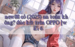 new88 có (2025) an toàn không đúc kết trên OPPO wifi 6