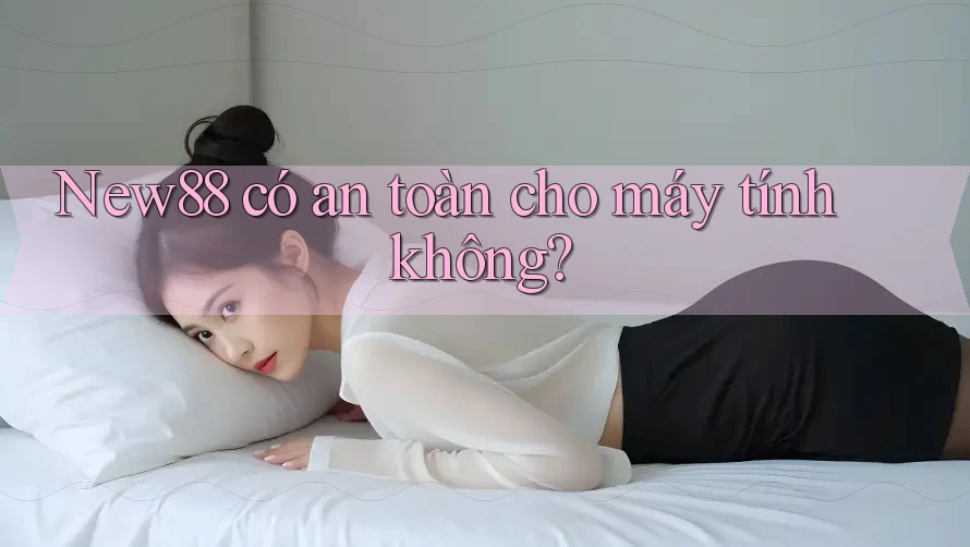 New88 có an toàn cho máy tính không? New88 có an toàn cho máy tính không?