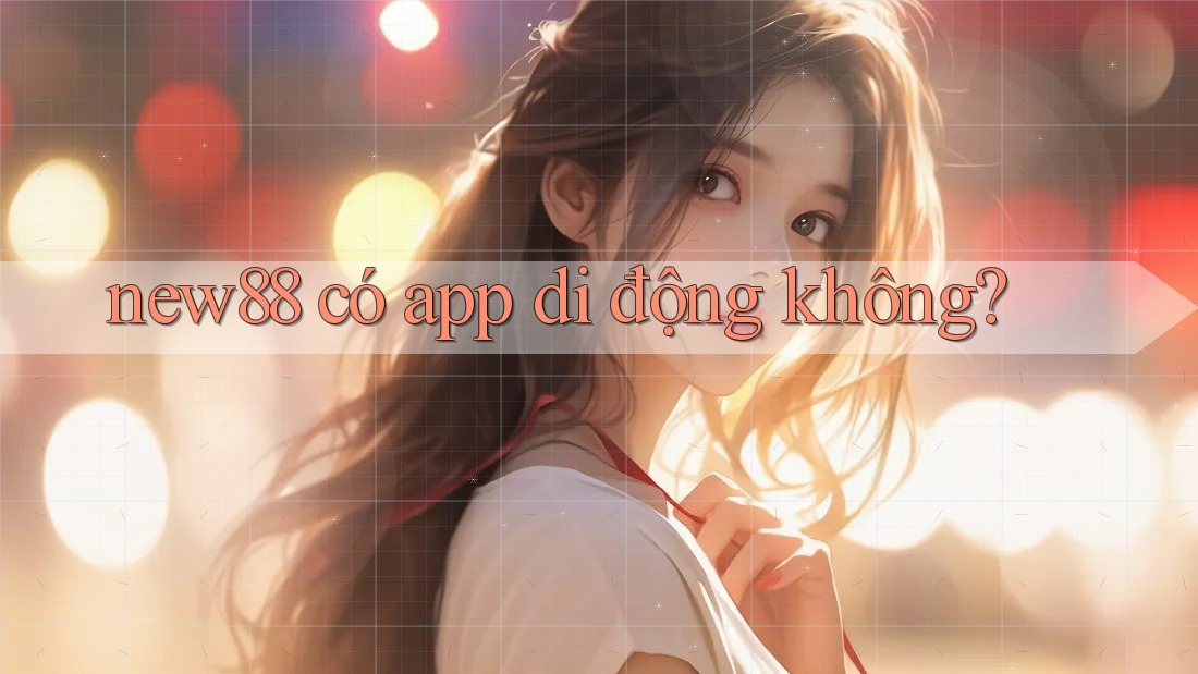 new88 có app di động không? new88 có app di động không?