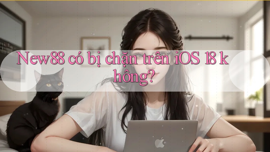 New88 có bị chặn trên iOS 18 không? New88 có bị chặn trên iOS 18 không?