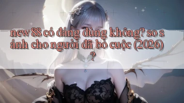 new88 có đáng dùng không so sánh cho người đã bỏ cuộc (2026)