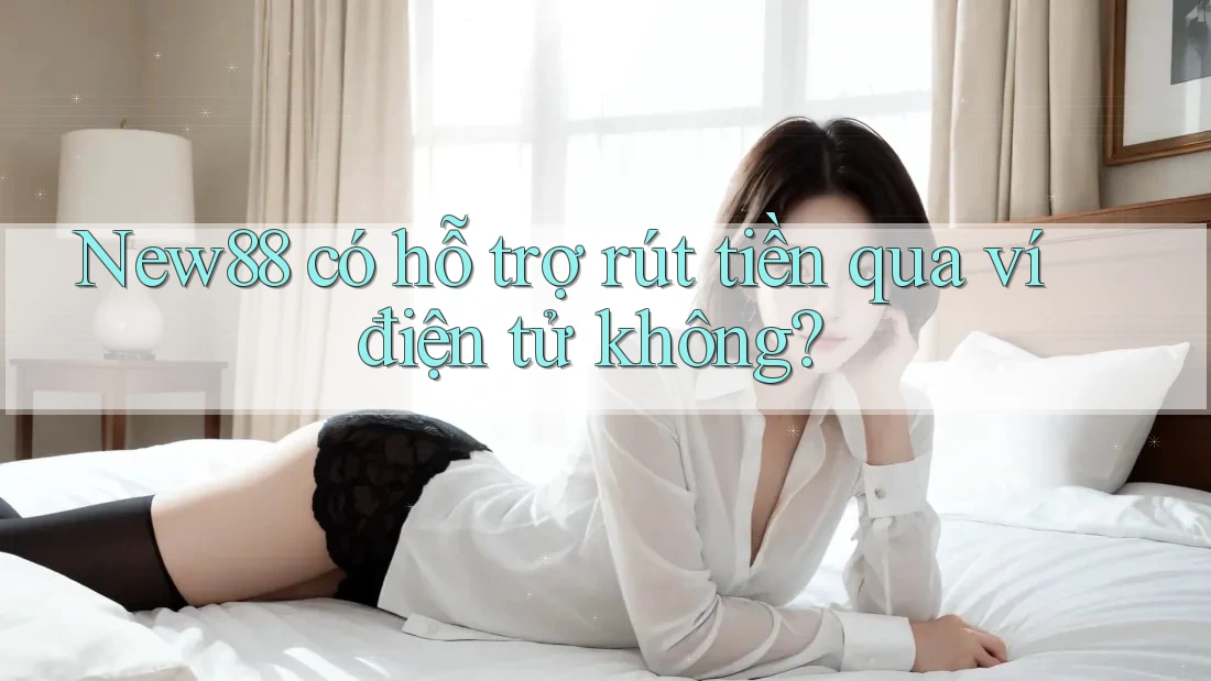New88 có hỗ trợ rút tiền qua ví điện tử không? New88 có hỗ trợ rút tiền qua ví điện tử không?