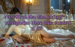 New88 có lừa đảo không trải nghiệm thực trên Android 15