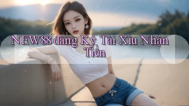 new88  đăng ký tài xỉu nhận tiền