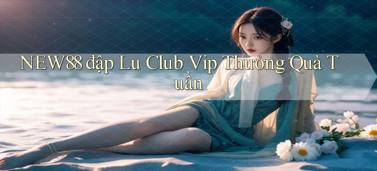 new88  đập lu club vip thưởng quà tuần