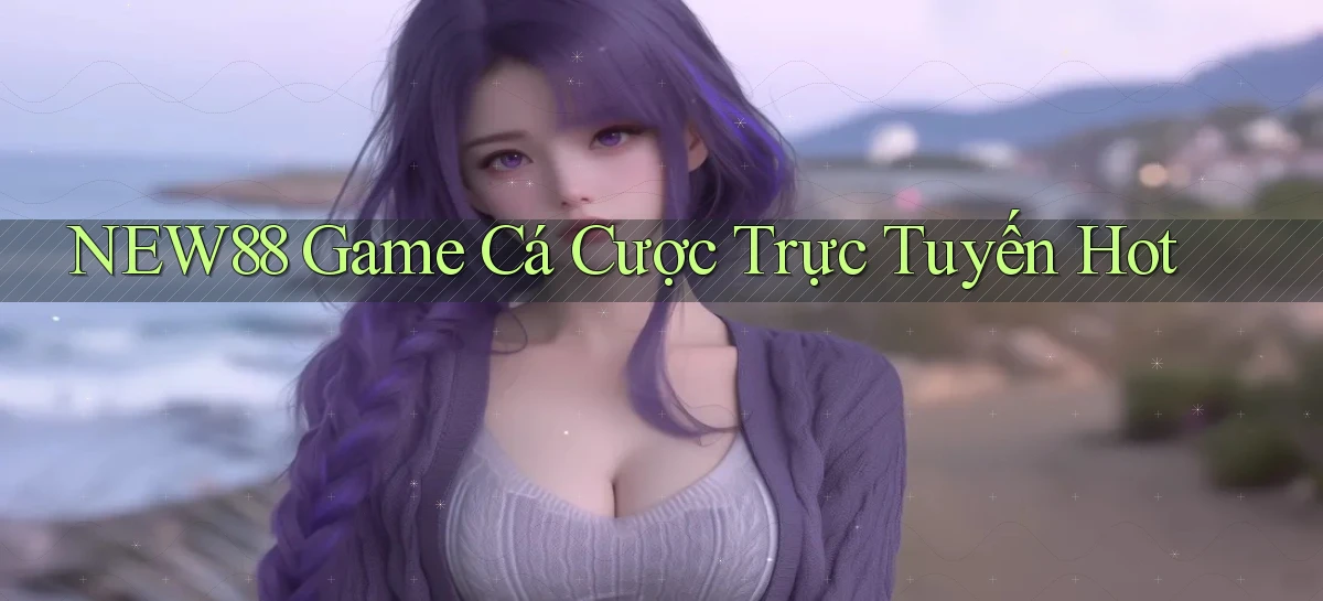 new88  game cá cược trực tuyến hot