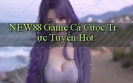 new88  game cá cược trực tuyến hot