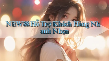 new88  hỗ trợ khách hàng nhanh nhẹn