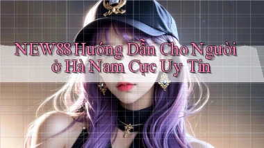 new88 hướng dẫn cho người ở Hà Nam cực uy tín