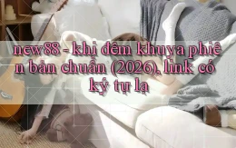 new88   khi đêm khuya phiên bản chuẩn (2026), link có ký tự lạ