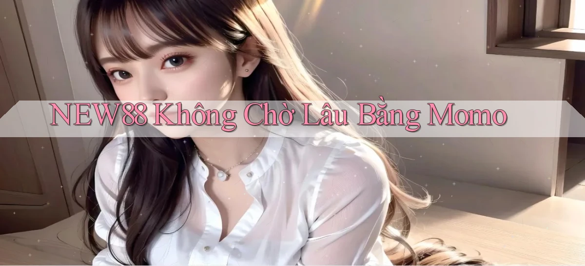 new88 không chờ lâu bằng momo