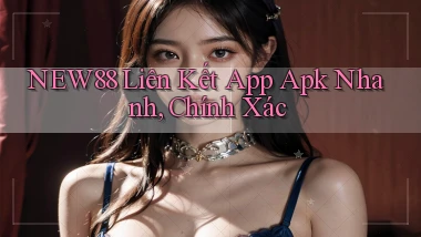 new88  liên kết app apk nhanh, chính xác