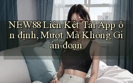 new88  liên kết tải app ổn định, mượt mà không gián đoạn