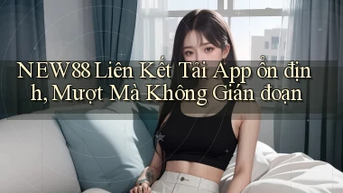 new88  liên kết tải app ổn định, mượt mà không gián đoạn