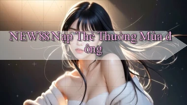new88 nạp thẻ thưởng mùa đông