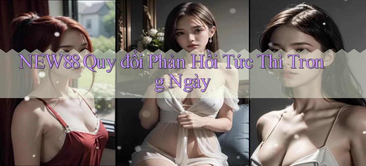 new88 quy đổi phản hồi tức thì trong ngày