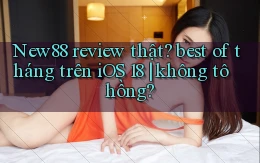 New88 review thật best of tháng trên iOS 18 không tô hồng