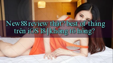 New88 review thật best of tháng trên iOS 18 không tô hồng