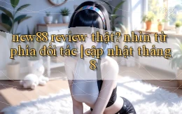 new88 review thật nhìn từ phía đối tác cập nhật tháng 8