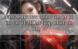 New88 review thật tin sự kiện tại TP.HCM cập nhật tháng 7