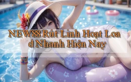 new88 rút linh hoạt load nhanh hiện nay