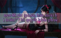new88 rút (phiên bản mới) bị hoãn 7 bí quyết khắc phục