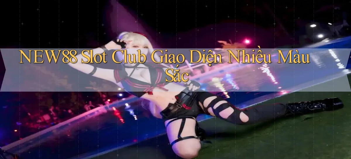 new88  slot club giao diện nhiều màu sắc