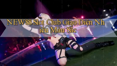 new88  slot club giao diện nhiều màu sắc