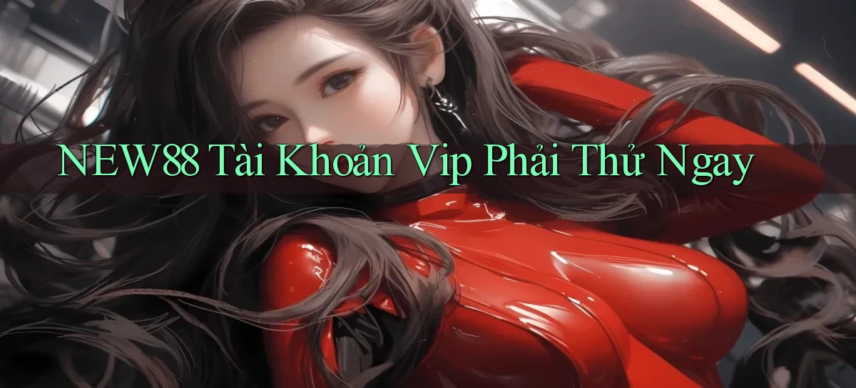 new88 tài khoản vip phải thử ngay