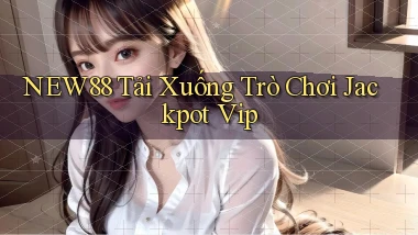 new88  tải xuống trò chơi jackpot vip