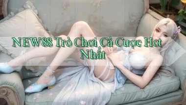 new88  trò chơi cá cược hot nhất